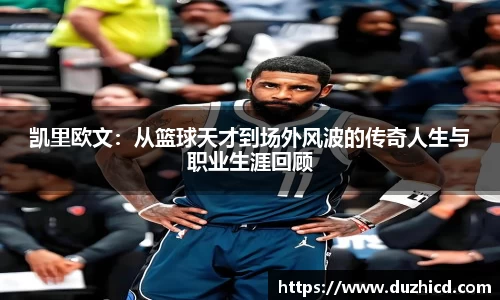 凯里欧文:从篮球天才到场外风波的传奇人生与职业生涯回顾