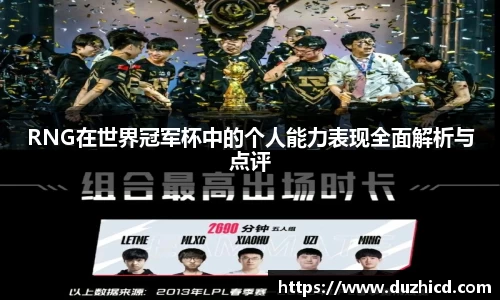 RNG在世界冠军杯中的个人能力表现全面解析与点评